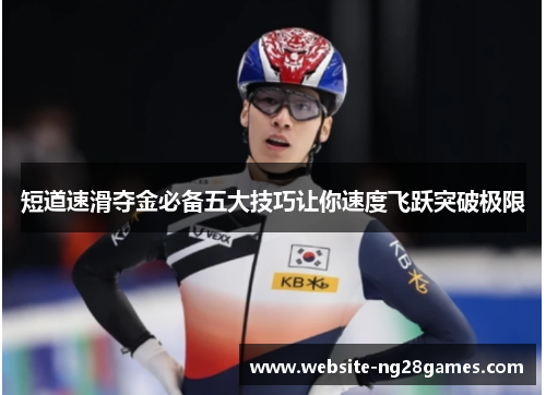 短道速滑夺金必备五大技巧让你速度飞跃突破极限
