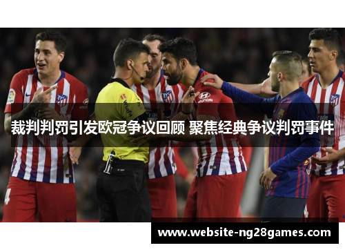 裁判判罚引发欧冠争议回顾 聚焦经典争议判罚事件 裁判判罚引发欧冠争议回顾 聚焦经典争议判罚事件