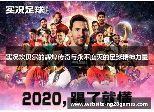 实况坎贝尔的辉煌传奇与永不磨灭的足球精神力量 实况坎贝尔的辉煌传奇与永不磨灭的足球精神力量