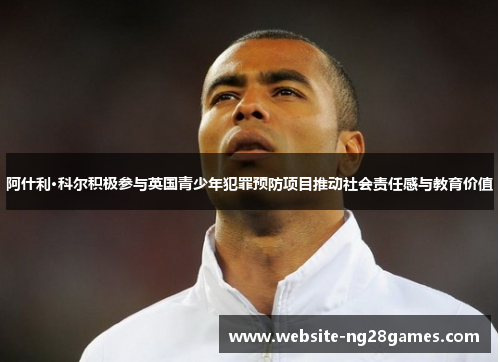 阿什利·科尔积极参与英国青少年犯罪预防项目推动社会责任感与教育价值