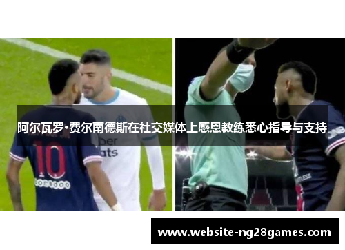 阿尔瓦罗·费尔南德斯在社交媒体上感恩教练悉心指导与支持 阿尔瓦罗·费尔南德斯在社交媒体上感恩教练悉心指导与支持