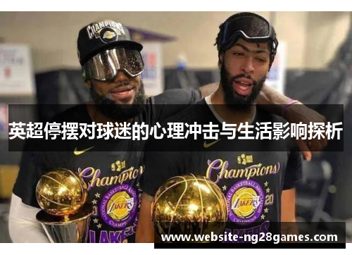 英超停摆对球迷的心理冲击与生活影响探析