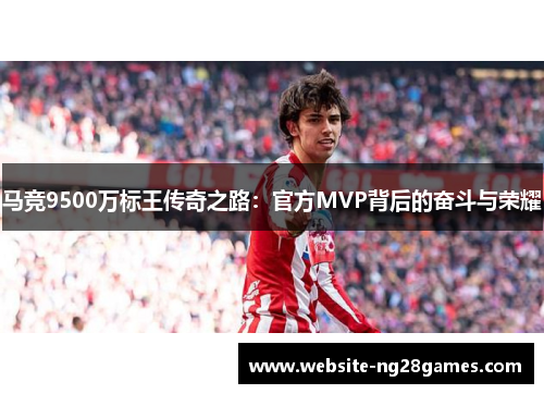 马竞9500万标王传奇之路：官方MVP背后的奋斗与荣耀