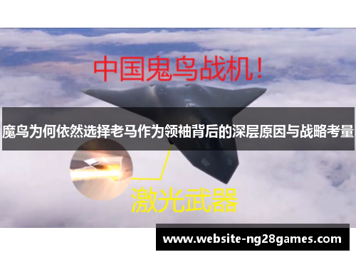 魔鸟为何依然选择老马作为领袖背后的深层原因与战略考量