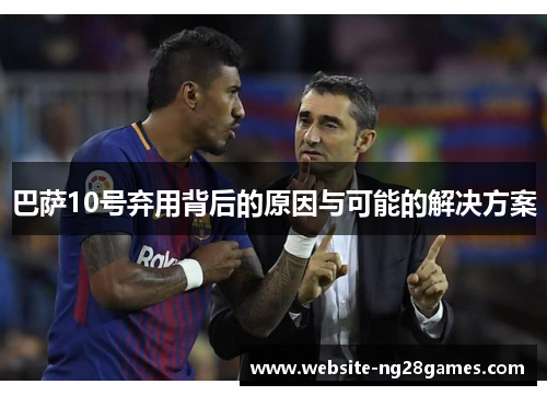 巴萨10号弃用背后的原因与可能的解决方案