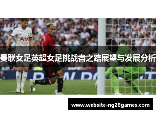 曼联女足英超女足挑战者之路展望与发展分析